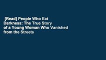 [Read] People Who Eat Darkness: The True Story of a Young Woman Who Vanished from the Streets of