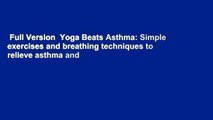 Full Version  Yoga Beats Asthma: Simple exercises and breathing techniques to relieve asthma and