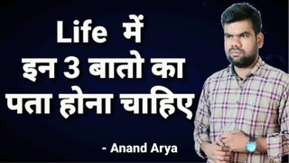 Life में इन 3 बातो का पता होना चाहिए ? | Life me 3 bato ka pata hona cahiya | Motivation Anand Arya