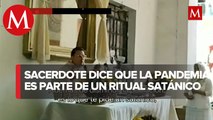 Sacerdote aseguró a los fieles que la pandemia es falsa y forma parte de un ritual satánico