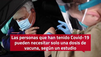 Las personas que han tenido Covid-19 podrían necesitar solo una dosis de vacuna, según un estudio