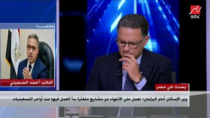 النائب أحمد السجيني : طالبت وزارة الإسكان بتطبيق المساواة بين المدن الجديدة القديمة فى قانون التصالح