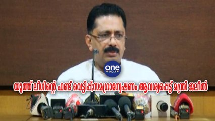 യൂത്ത് ലീഗിന്റെ ഫണ്ട് വെട്ടിപ്പ്;സമഗ്രാന്വേഷണം ആവശ്യപ്പെട്ട് മന്ത്രി ജലീല്‍