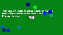Full version  Juice Cleanse Recipes: Juicing Detox Plans to Revitalize Health and Energy  Review
