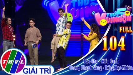 Thứ 5 vui nhộn - Tập 104 FULL: Diễn viên Bảo Chu - Ca sĩ Kiều Oanh, diễn viên Dương Thanh Vàng - Ca sĩ Tống Hạo Nhiên