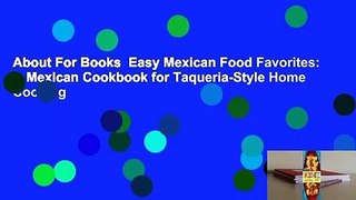 About For Books  Easy Mexican Food Favorites: A Mexican Cookbook for Taqueria-Style Home Cooking