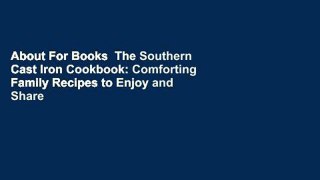 About For Books  The Southern Cast Iron Cookbook: Comforting Family Recipes to Enjoy and Share