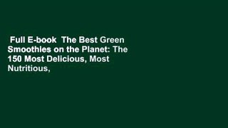 Full E-book  The Best Green Smoothies on the Planet: The 150 Most Delicious, Most Nutritious,
