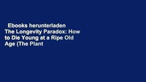 Ebooks herunterladen  The Longevity Paradox: How to Die Young at a Ripe Old Age (The Plant