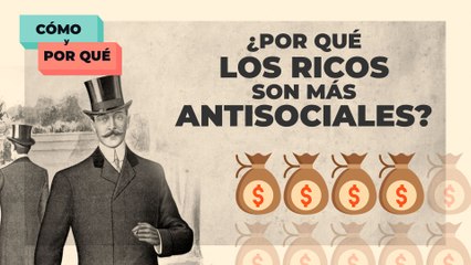¿Por qué los ricos son más antisociales?