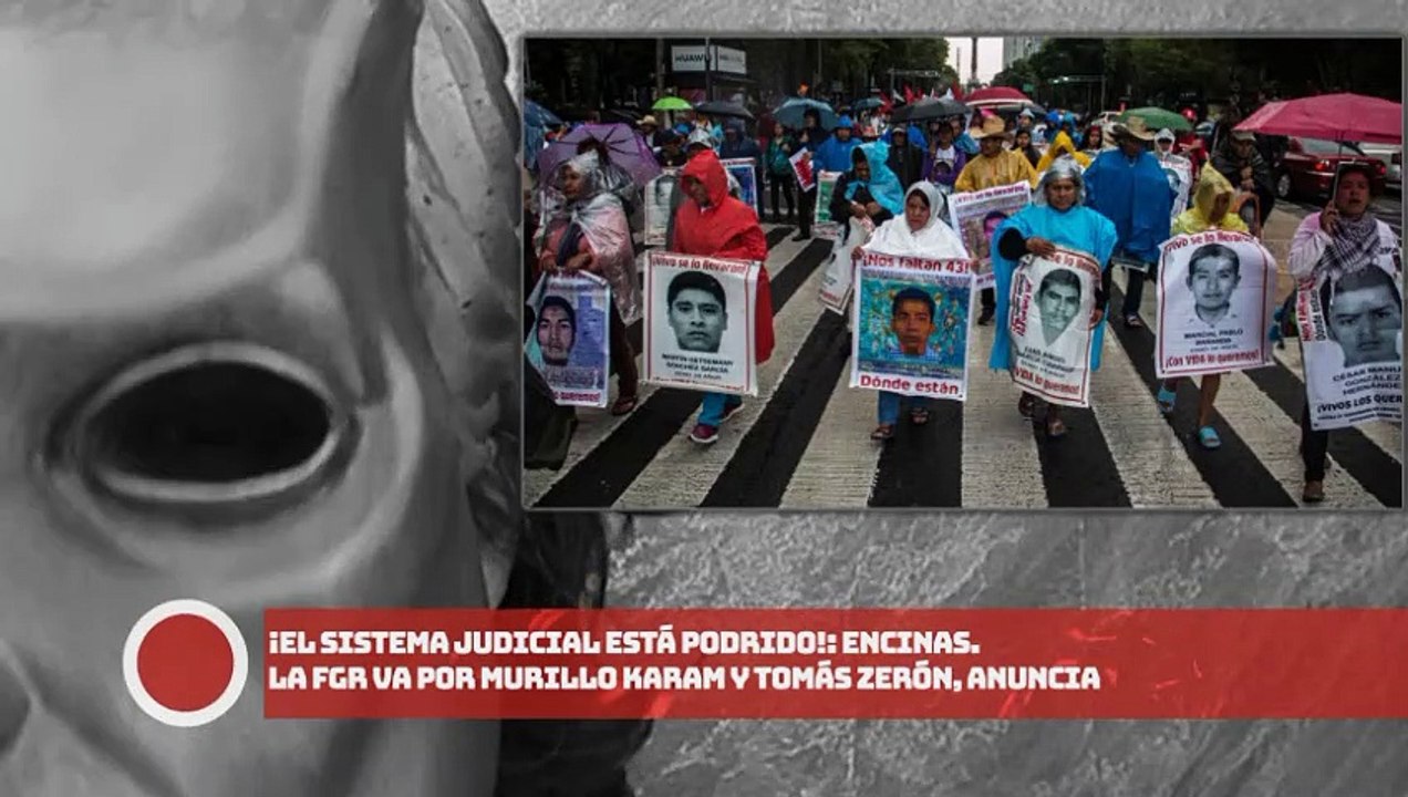 Encinas: ¡El sistema judicial está podrido, La FGR va por Murillo Karam y Tomás Zerón!