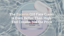 The Eucerin Q10 Face Cream Is Even Better Than High-End Creams 80x the Price
