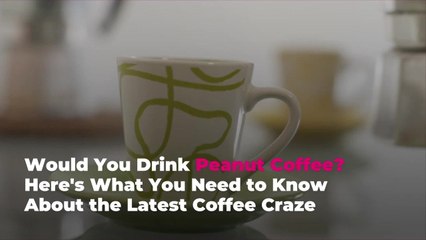 Would You Drink Peanut Coffee? Here's What You Need to Know About the Latest Coffee Craze
