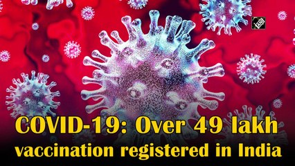 Covid-19: Over 49 lakh vaccination registered in India