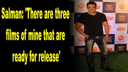 Salman Khan: 'There are three films of mine that are ready for release