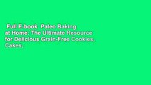 Full E-book  Paleo Baking at Home: The Ultimate Resource for Delicious Grain-Free Cookies, Cakes,