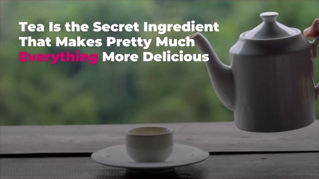 Tea Is the Secret Ingredient That Makes Pretty Much Everything More Delicious