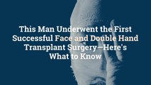 This Man Underwent the First Successful Face and Double Hand Transplant Surgery—Here's Wha