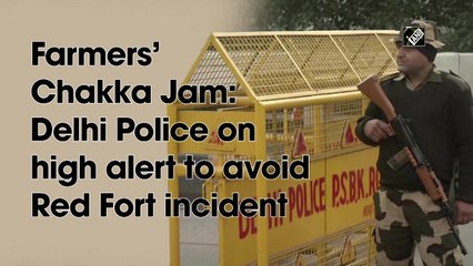 Farmers’ Chakka Jam: Delhi Police on high alert to avoid Red Fort incident