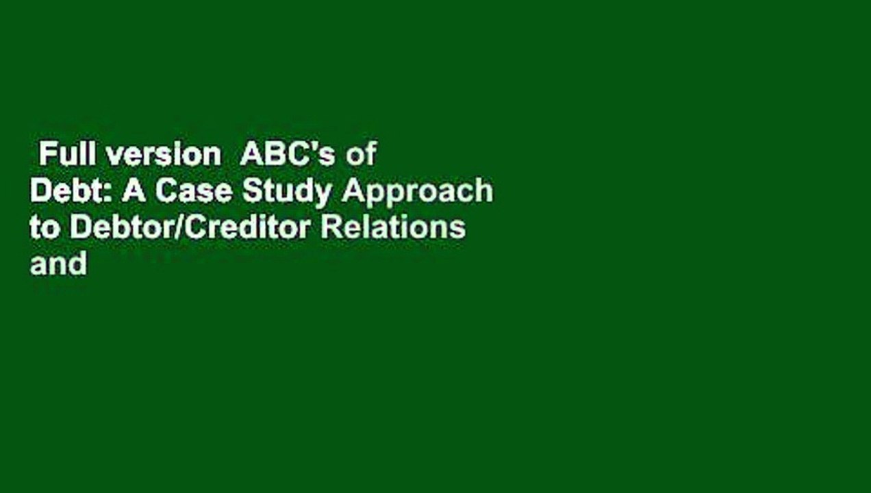 Full version  ABC's of Debt: A Case Study Approach to Debtor/Creditor Relations and Bankruptcy
