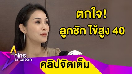 “ชมพู่” ตกใจ! ลูกชักครั้งแรก ไข้สูง 40 องศา เตือนตั้งสติ อย่าล่ก(คลิปจัดเต็ม)