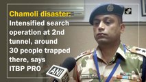 Chamoli disaster: Search operation intensified at 2nd tunnel, around 30 people trapped, says ITBP PRO