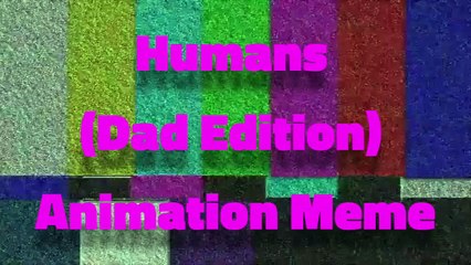Humans (Dad Edition) Animation Meme 🎬