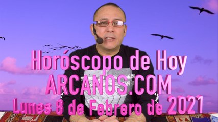 HOROSCOPO DE HOY de ARCANOS.COM - Lunes 8 de Febrero de 2021