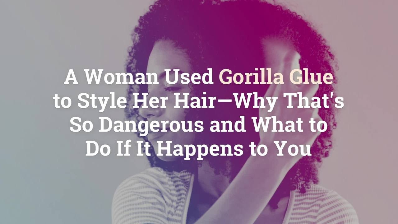 A Woman Used Gorilla Glue to Style Her Hair—Why That's So Dangerous and What to Do If It H