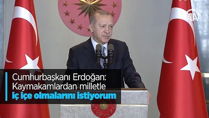 Cumhurbaşkanı Erdoğan: Kaymakamlardan milletle iç içe olmalarını istiyorum