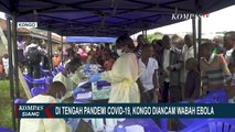 Kongo Diancam Wabah Ebola di Tengah Pandemi Corona