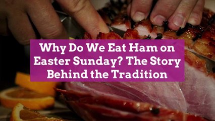 Why Do We Eat Ham on Easter Sunday? The Story Behind the Tradition