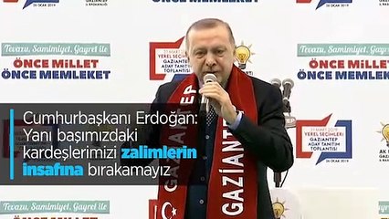 Cumhurbaşkanı Erdoğan: Yanı başımızdaki kardeşlerimizi zalimlerin insafına bırakamayız