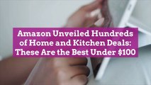 Amazon Unveiled Hundreds of Home and Kitchen Deals: These Are the Best Under $100