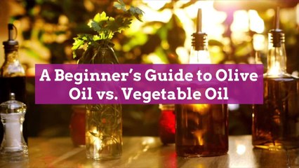 A Beginner's Guide to Olive Oil vs. Vegetable Oil