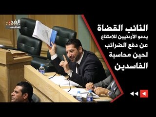 النائب القضاة يدعو الأردنيين للامتناع عن دفع الضرائب لحين محاسبة الفاسدين