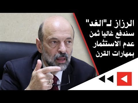 الرزاز لـ الغد : سندفع غاليا ثمن عدم الاستثمار بمهارات القرن