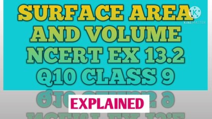 SURFACE AREA AND VOLUME NCERT CBSE CLASS 9 EX 13.2 Q10 EXPLAINED.