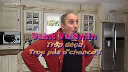 Saint Valentin - Oooooh trop déçu ! Mais alors déçu déçu déçu...