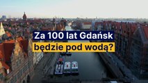 Za 100 lat Gdańsk będzie pod wodą?