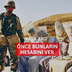 ‘Katil ABD’ önce bunların hesabını ver