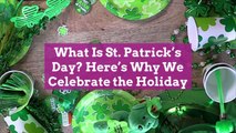 What Is St. Patrick's Day? Here's Why We Celebrate the Holiday