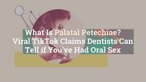 What Is Palatal Petechiae? Viral TikTok Claims Dentists Can Tell if You’ve Had Oral Sex