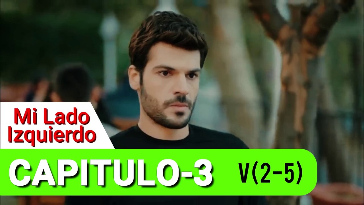 Mi Lado Izquierdo -Sol Yanım , CAP-3   V(2-5), NOVELA TURCA
