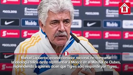 Manuel Lapuente: 'Lo quiera el Tuca o no, Tigres representa a México, que no ma...'