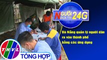 Người đưa tin 24G (6g30 ngày 10/2/2021) - Đà Nẵng triển khai ứng dụng quản lý ra vào thành phố