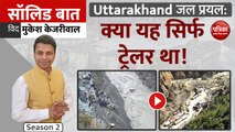 Uttarakhand जल प्रयल: क्या यह सिर्फ ट्रेलर था! Solid Baat with Mukesh Kejriwal: Season 2