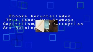 Ebooks herunterladen  This Land: How Cowboys, Capitalism, and Corruption Are Ruining the