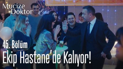 Ekip hastanede kalıyor! - Mucize Doktor 45. Bölüm