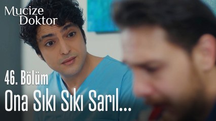 Ona sıkı sıkı sarılın... - Mucize Doktor 46. Bölüm